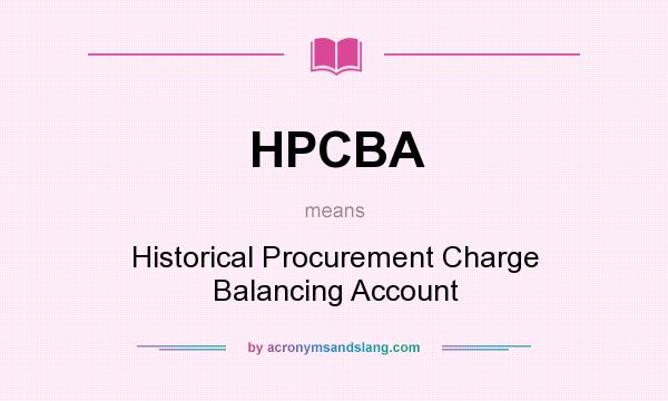 What does HPCBA mean? It stands for Historical Procurement Charge Balancing Account