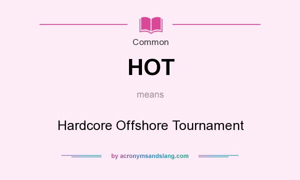 What does HOT mean? It stands for Hardcore Offshore Tournament