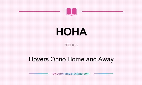 What does HOHA mean? It stands for Hovers Onno Home and Away