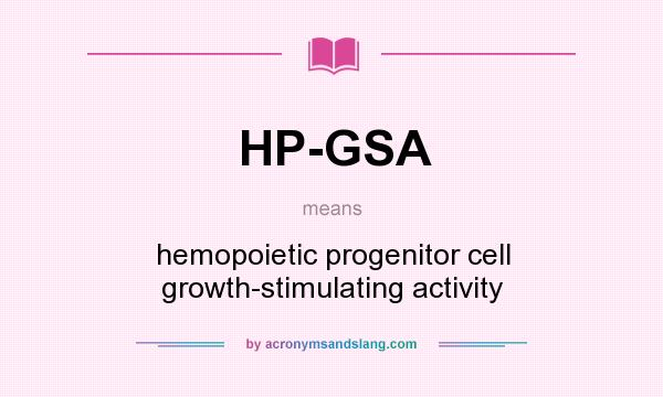 What does HP-GSA mean? It stands for hemopoietic progenitor cell growth-stimulating activity