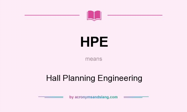 What does HPE mean? It stands for Hall Planning Engineering