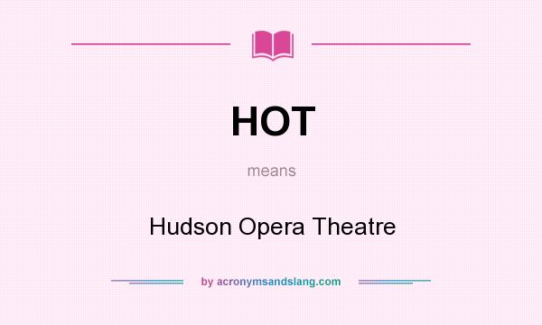 What does HOT mean? It stands for Hudson Opera Theatre