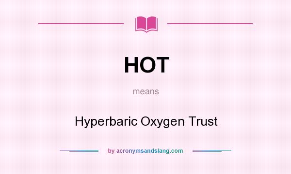 What does HOT mean? It stands for Hyperbaric Oxygen Trust