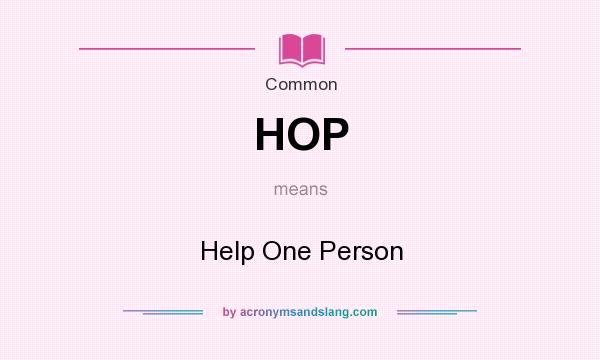 What does HOP mean? It stands for Help One Person