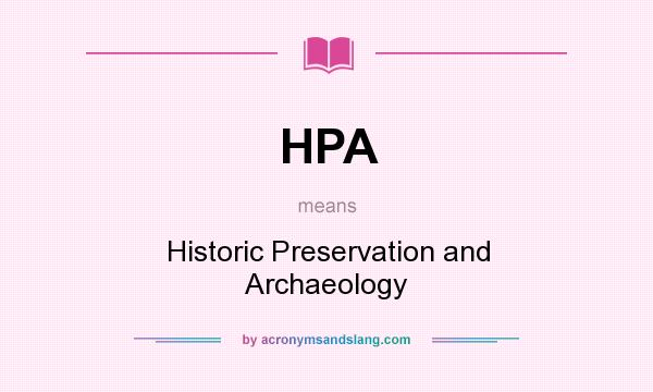 What does HPA mean? It stands for Historic Preservation and Archaeology