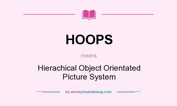What does HOOPS mean? It stands for Hierachical Object Orientated Picture System