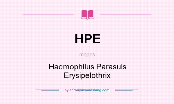 What does HPE mean? It stands for Haemophilus Parasuis Erysipelothrix