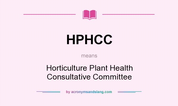 What does HPHCC mean? It stands for Horticulture Plant Health Consultative Committee