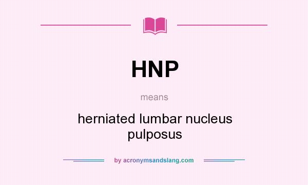 What does HNP mean? It stands for herniated lumbar nucleus pulposus