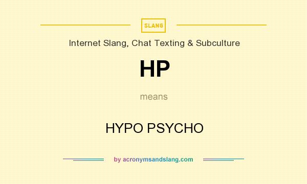 What does HP mean? It stands for HYPO PSYCHO