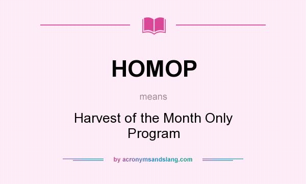 What does HOMOP mean? It stands for Harvest of the Month Only Program