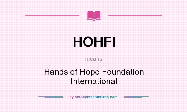 What does HOHFI mean? It stands for Hands of Hope Foundation International