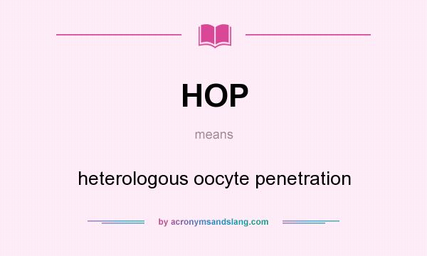 What does HOP mean? It stands for heterologous oocyte penetration