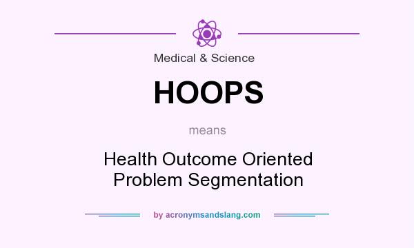 What does HOOPS mean? It stands for Health Outcome Oriented Problem Segmentation