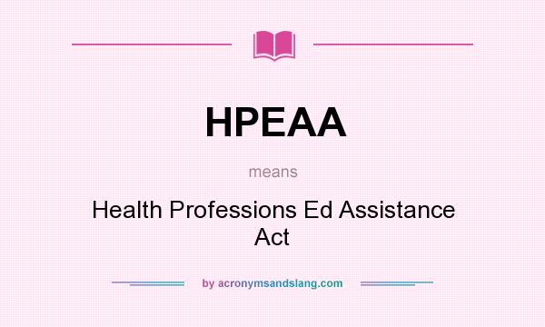 What does HPEAA mean? It stands for Health Professions Ed Assistance Act