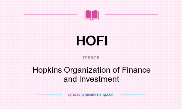 What does HOFI mean? It stands for Hopkins Organization of Finance and Investment
