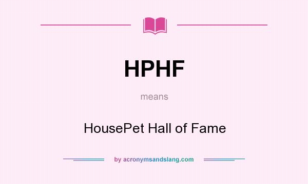 What does HPHF mean? It stands for HousePet Hall of Fame