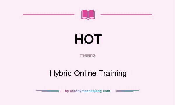 What does HOT mean? It stands for Hybrid Online Training