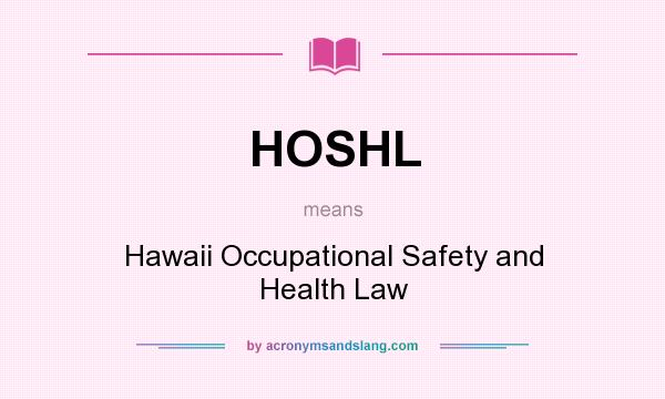 What does HOSHL mean? It stands for Hawaii Occupational Safety and Health Law