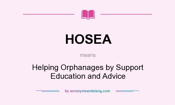 What does HOSEA mean? It stands for Helping Orphanages by Support Education and Advice