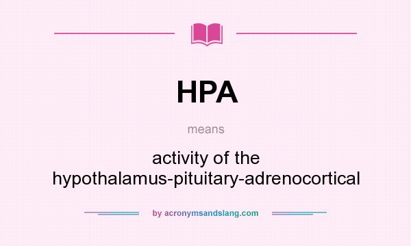 What does HPA mean? It stands for activity of the hypothalamus-pituitary-adrenocortical
