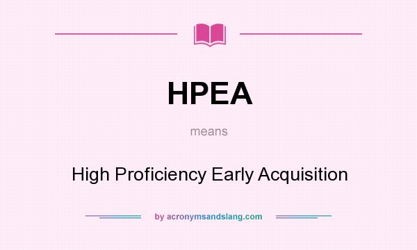 What does HPEA mean? It stands for High Proficiency Early Acquisition