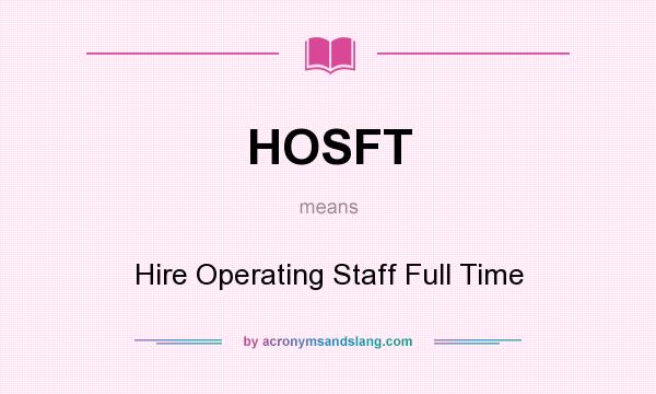 What does HOSFT mean? It stands for Hire Operating Staff Full Time