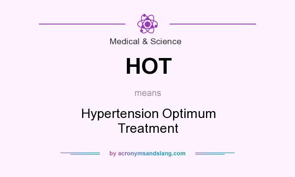 What does HOT mean? It stands for Hypertension Optimum Treatment