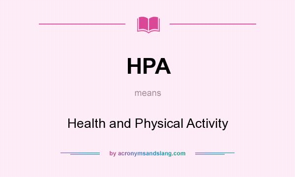 What does HPA mean? It stands for Health and Physical Activity