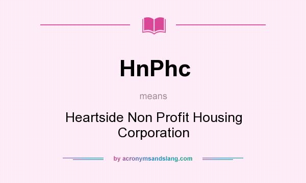 What does HnPhc mean? It stands for Heartside Non Profit Housing Corporation