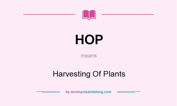 What does HOP mean? It stands for Harvesting Of Plants