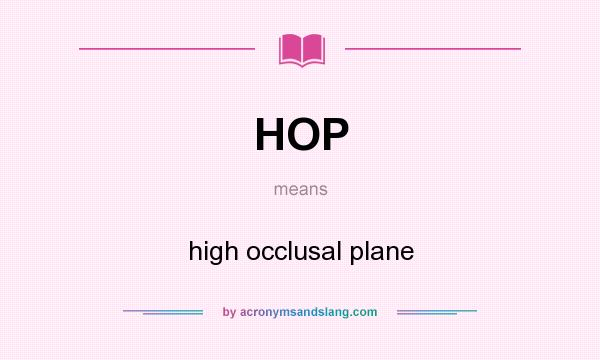 What does HOP mean? It stands for high occlusal plane