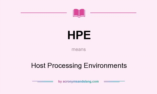 What does HPE mean? It stands for Host Processing Environments