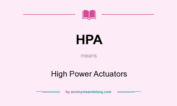 What does HPA mean? It stands for High Power Actuators