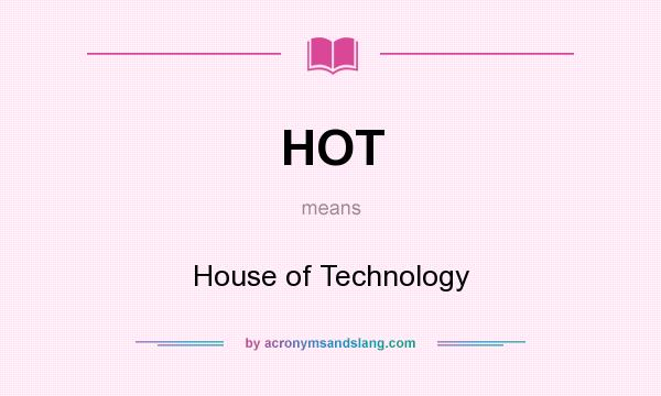 What does HOT mean? It stands for House of Technology