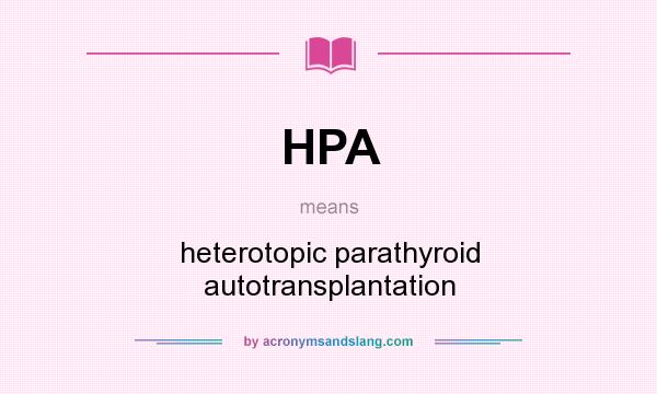 What does HPA mean? It stands for heterotopic parathyroid autotransplantation