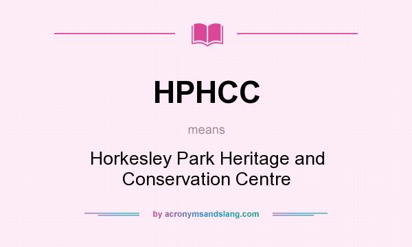 What does HPHCC mean? It stands for Horkesley Park Heritage and Conservation Centre