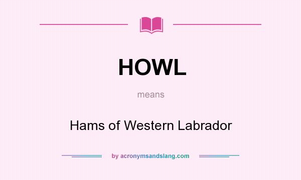 What does HOWL mean? It stands for Hams of Western Labrador