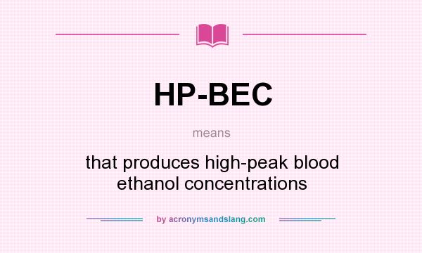 What does HP-BEC mean? It stands for that produces high-peak blood ethanol concentrations