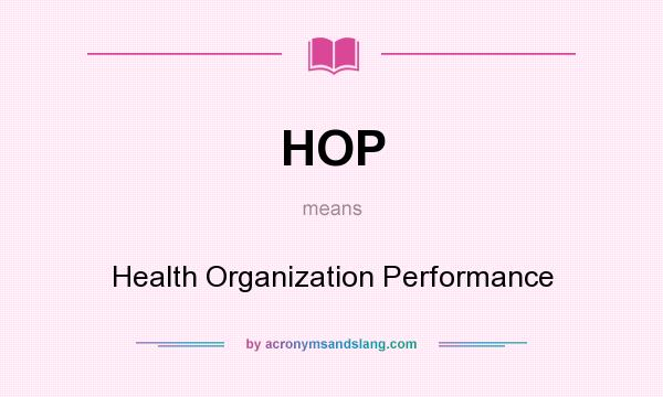 What does HOP mean? It stands for Health Organization Performance