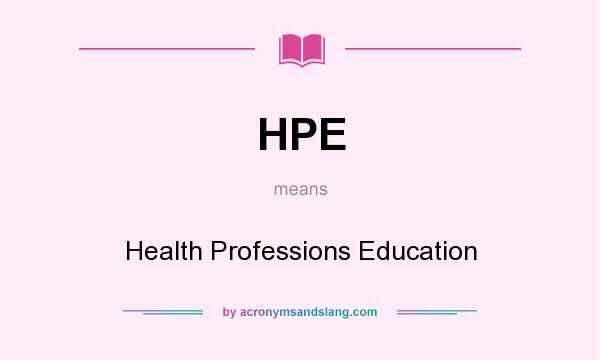 What does HPE mean? It stands for Health Professions Education