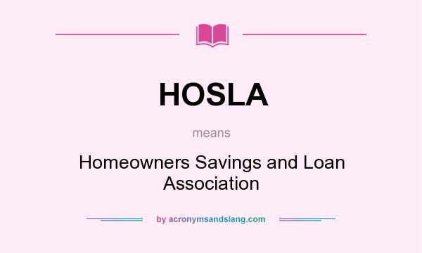 What does HOSLA mean? It stands for Homeowners Savings and Loan Association