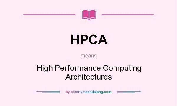 What does HPCA mean? It stands for High Performance Computing Architectures