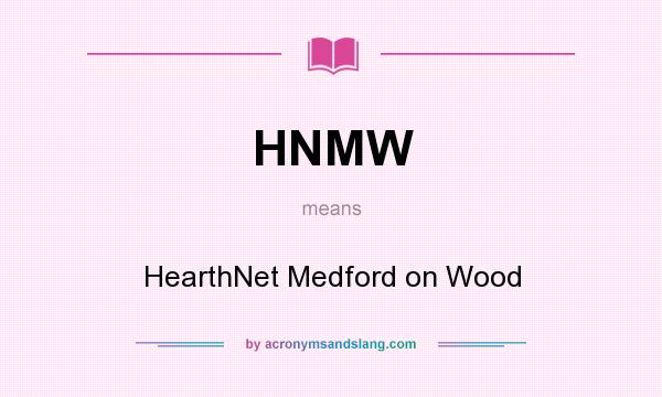What does HNMW mean? It stands for HearthNet Medford on Wood