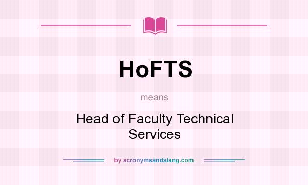 What does HoFTS mean? It stands for Head of Faculty Technical Services