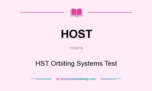 What does HOST mean? It stands for HST Orbiting Systems Test