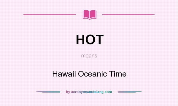 What does HOT mean? It stands for Hawaii Oceanic Time
