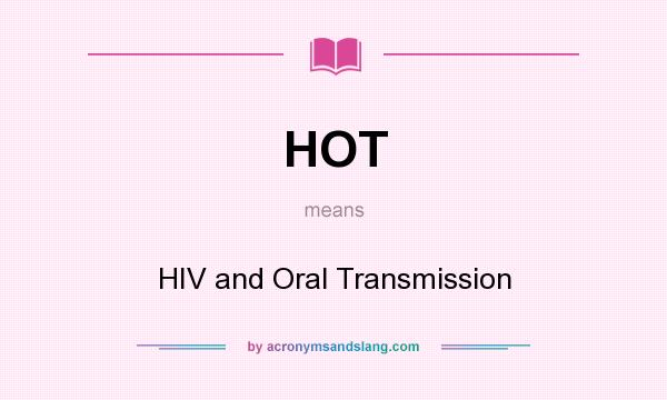 What does HOT mean? It stands for HIV and Oral Transmission