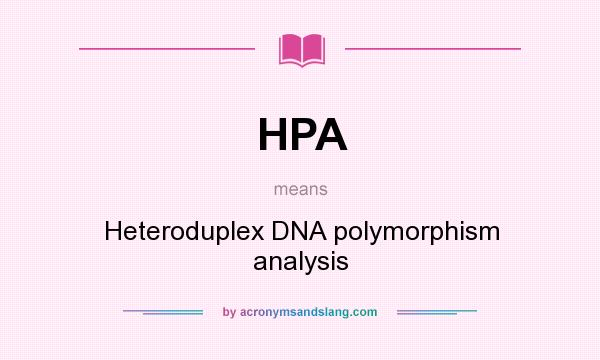 What does HPA mean? It stands for Heteroduplex DNA polymorphism analysis
