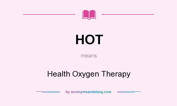 What does HOT mean? It stands for Health Oxygen Therapy